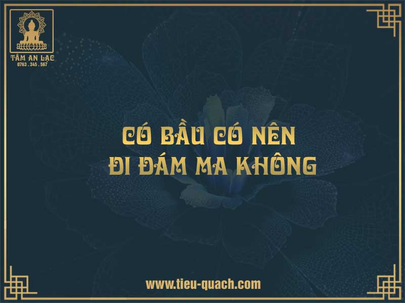 Có bầu có nên đi đám ma không