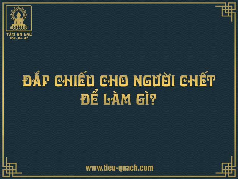 Đắp chiếu cho người chết để làm gì