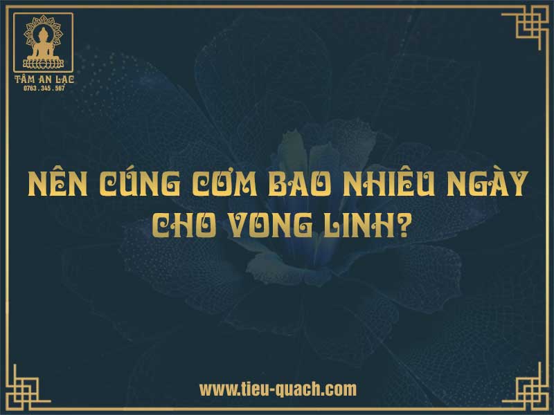 Nên cúng cơm bao nhiêu ngày cho vong linh?