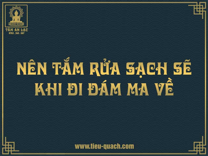 Đi đám tang về nên tắm rửa sạch sẽ