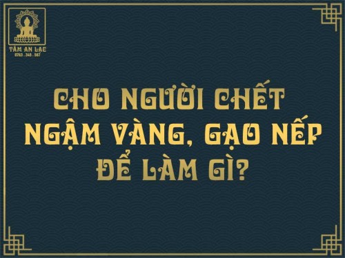 Tại sao lại cho người chết ngậm vàng?