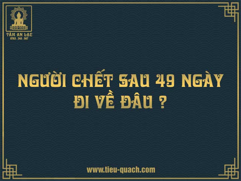 Người chết sau 49 ngày đi về đâu?