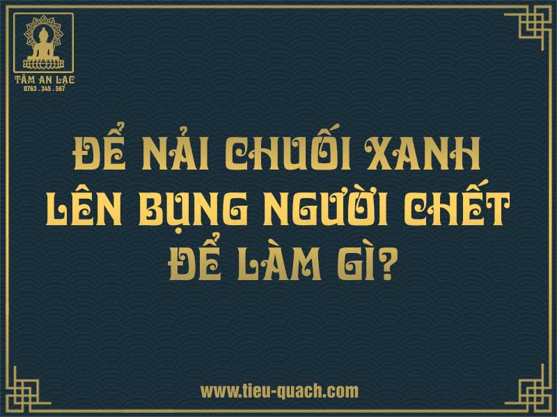 Tại sao người chết phải để nải chuối lên bụng?