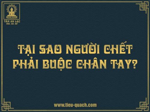 Tại sao người chết phải buộc chân tay?